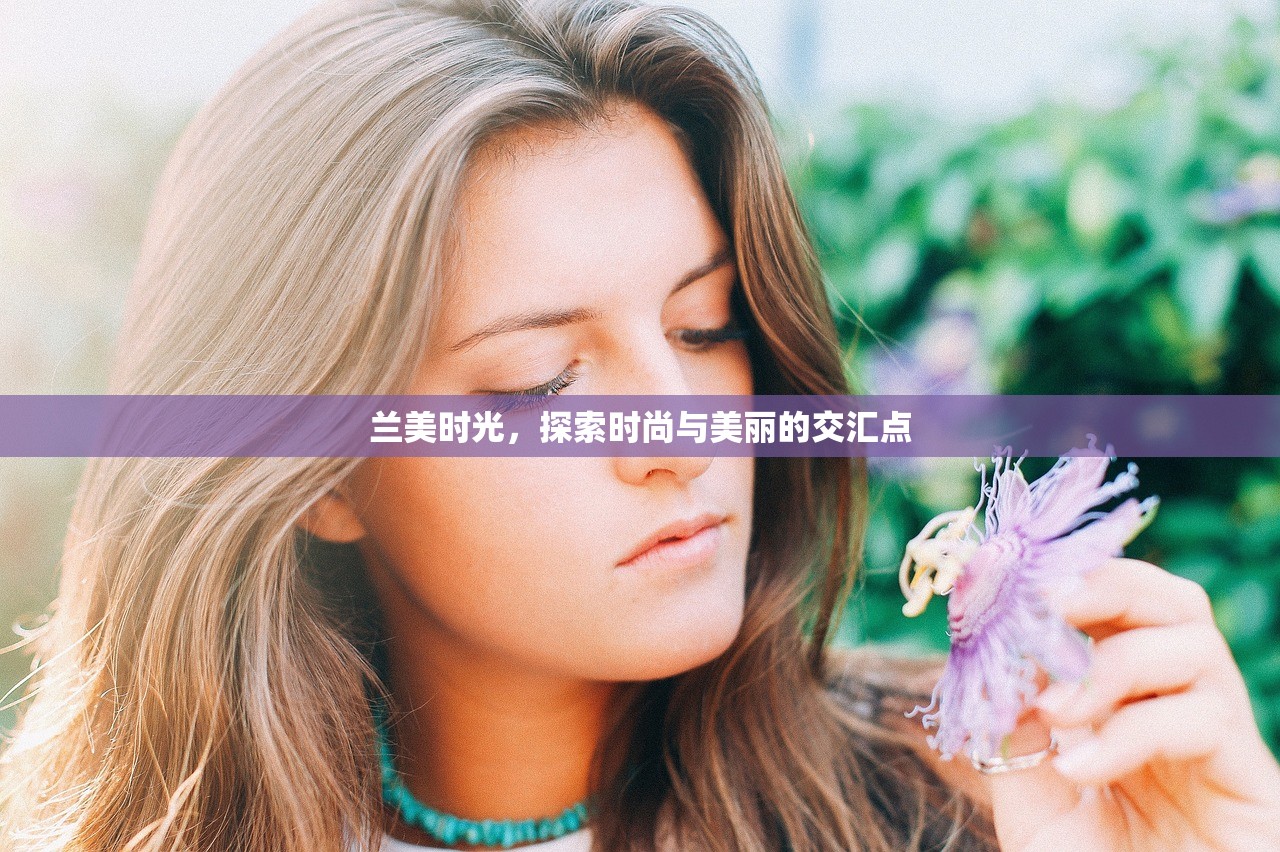 兰美时光，探索时尚与美丽的交汇点