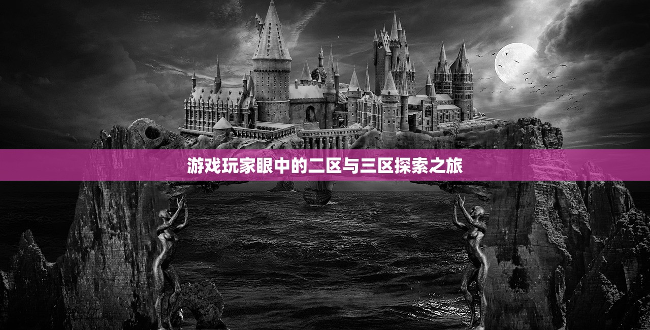游戏玩家眼中的二区与三区探索之旅