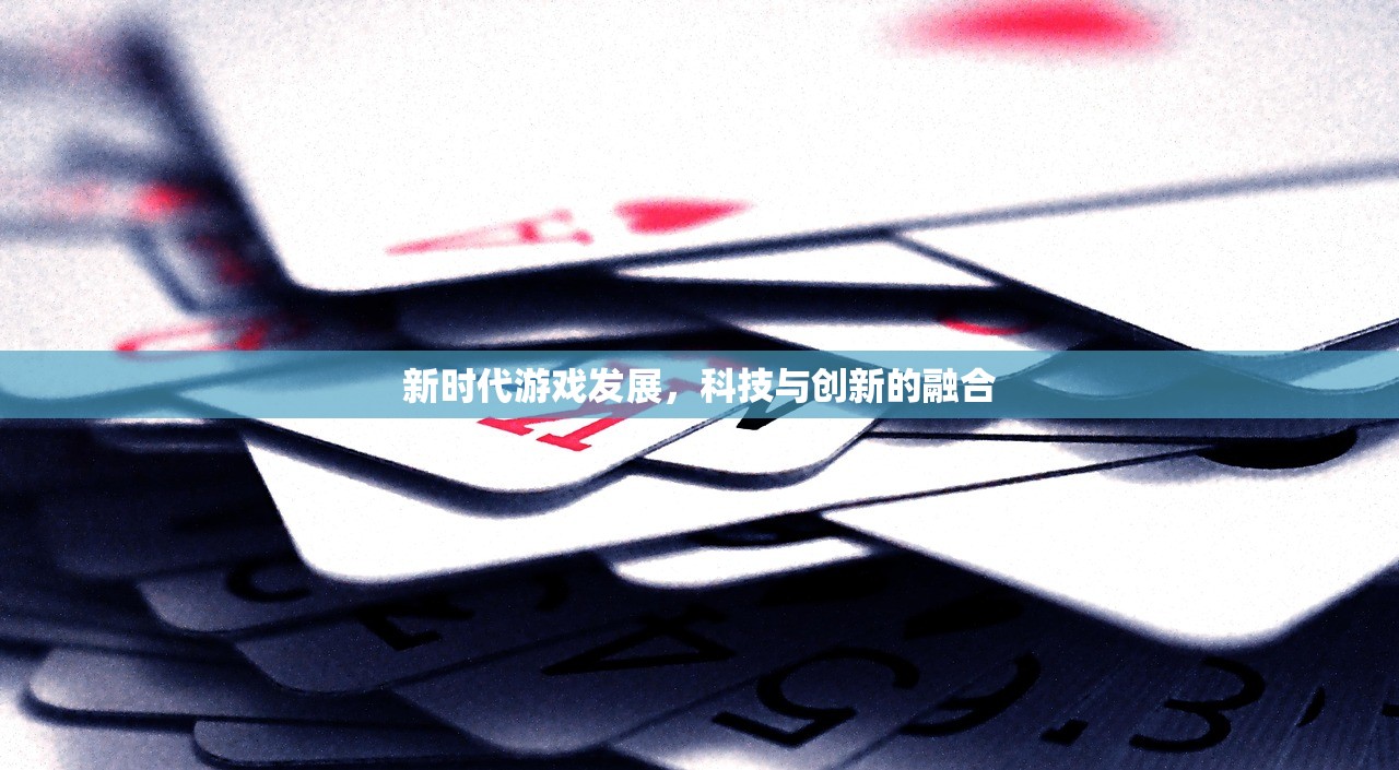 新时代游戏发展，科技与创新的融合