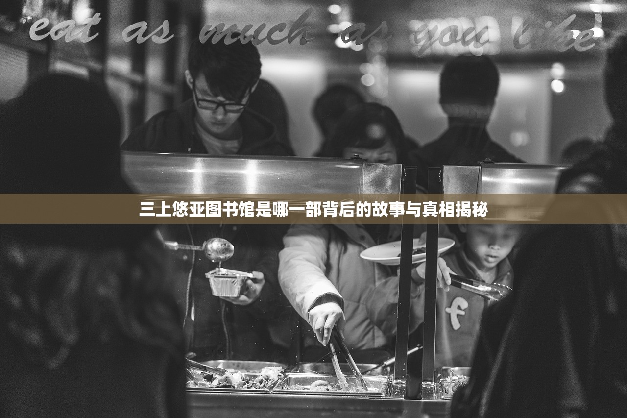 三上悠亚图书馆是哪一部背后的故事与真相揭秘