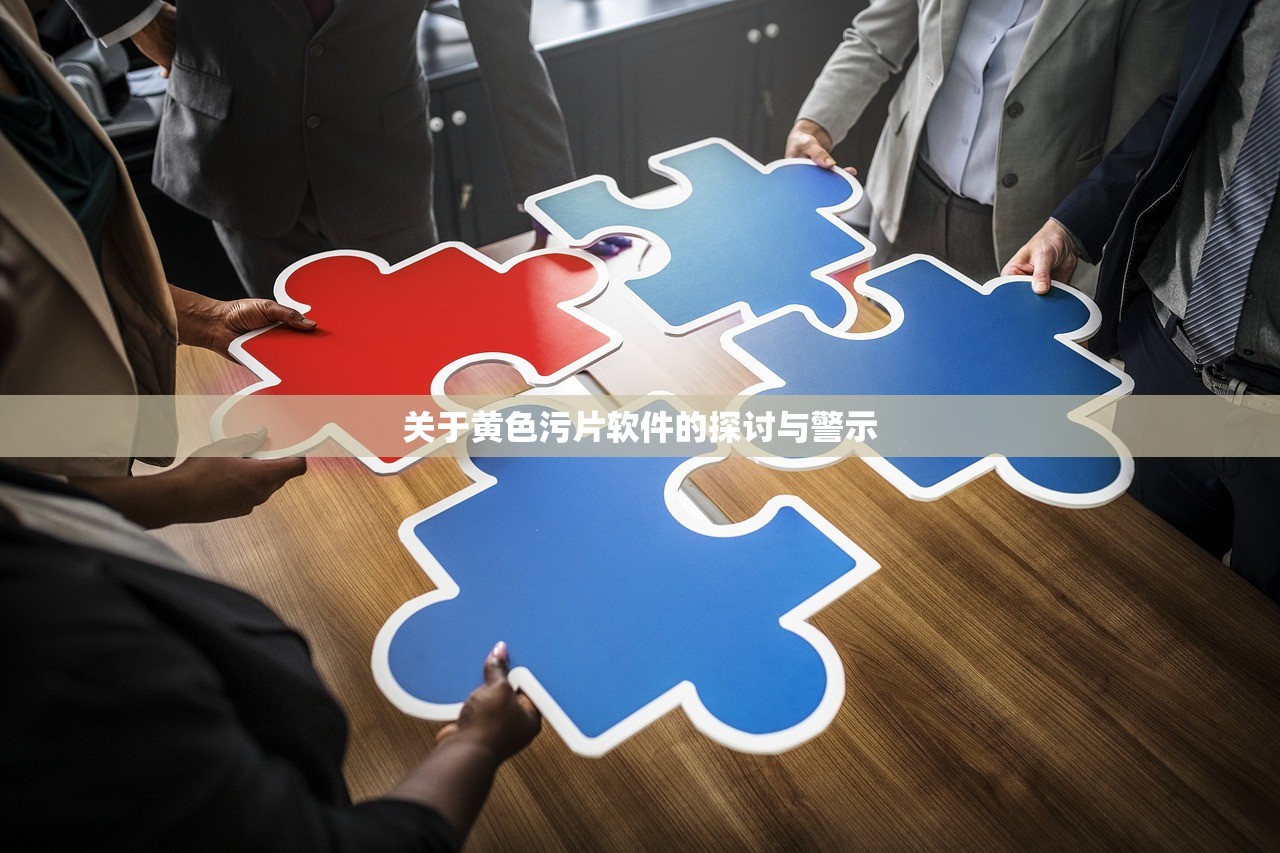 关于黄色污片软件的探讨与警示