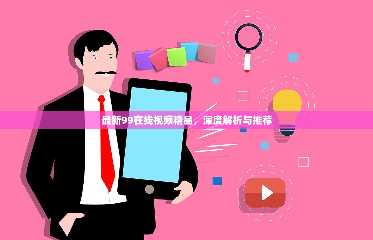 最新99在线视频精品，深度解析与推荐