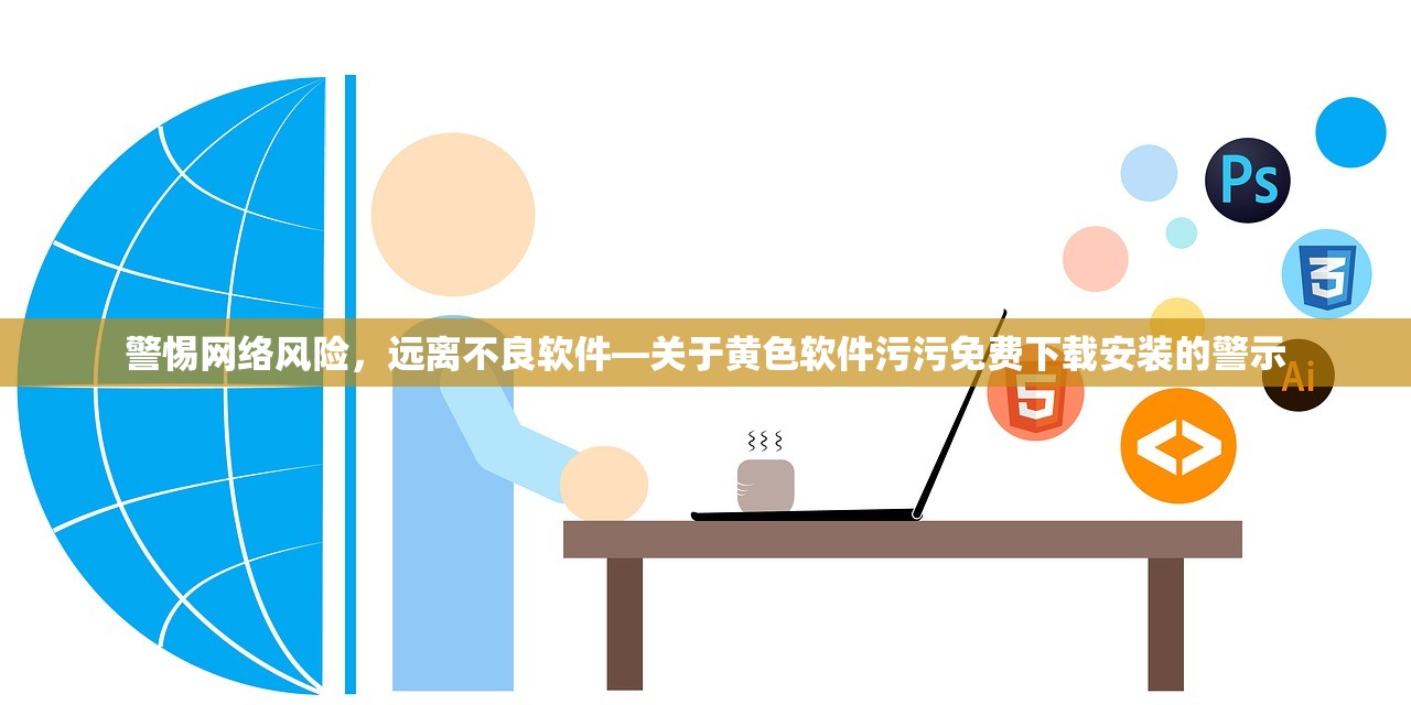 警惕网络风险，远离不良软件—关于黄色软件污污免费下载安装的警示
