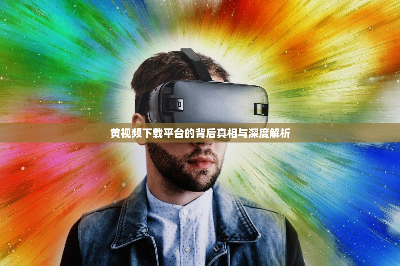 黄视频下载平台的背后真相与深度解析
