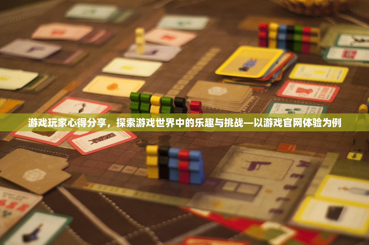 游戏玩家心得分享，探索游戏世界中的乐趣与挑战—以游戏官网体验为例