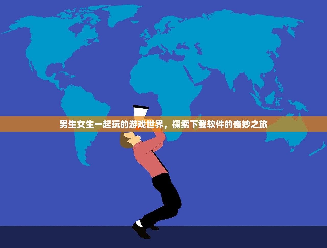 男生女生一起玩的游戏世界，探索下载软件的奇妙之旅