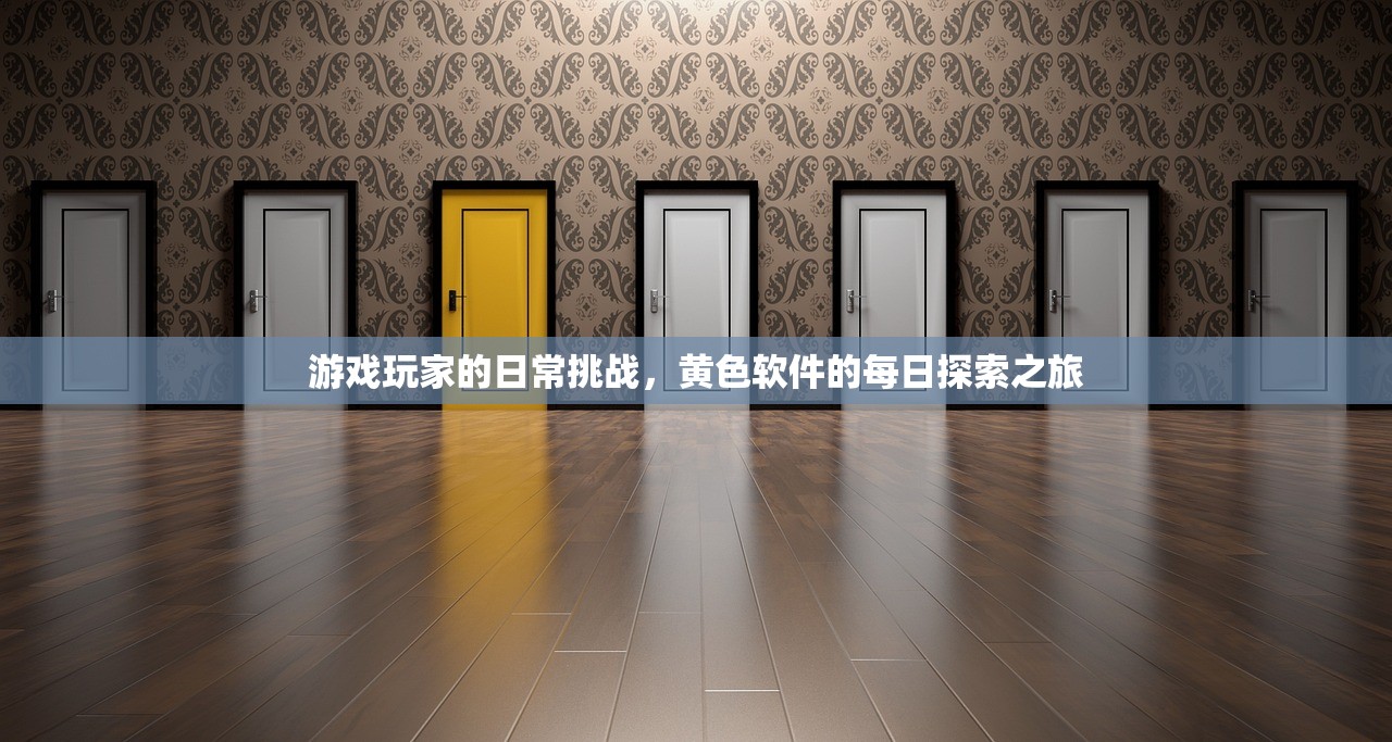 游戏玩家的日常挑战，黄色软件的每日探索之旅