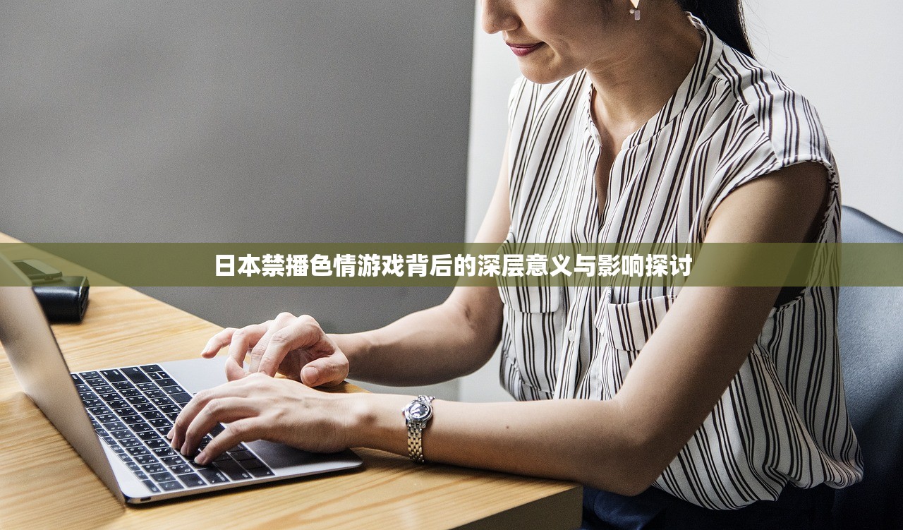 日本禁播色情游戏背后的深层意义与影响探讨