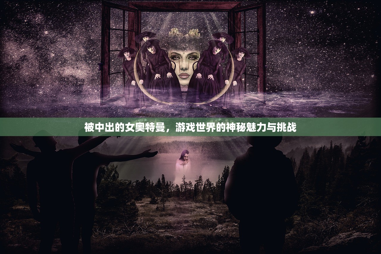 被中出的女奥特曼，游戏世界的神秘魅力与挑战