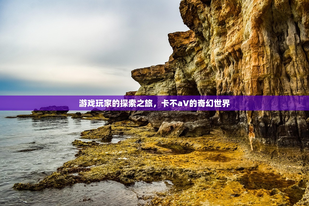 游戏玩家的探索之旅，卡不aV的奇幻世界