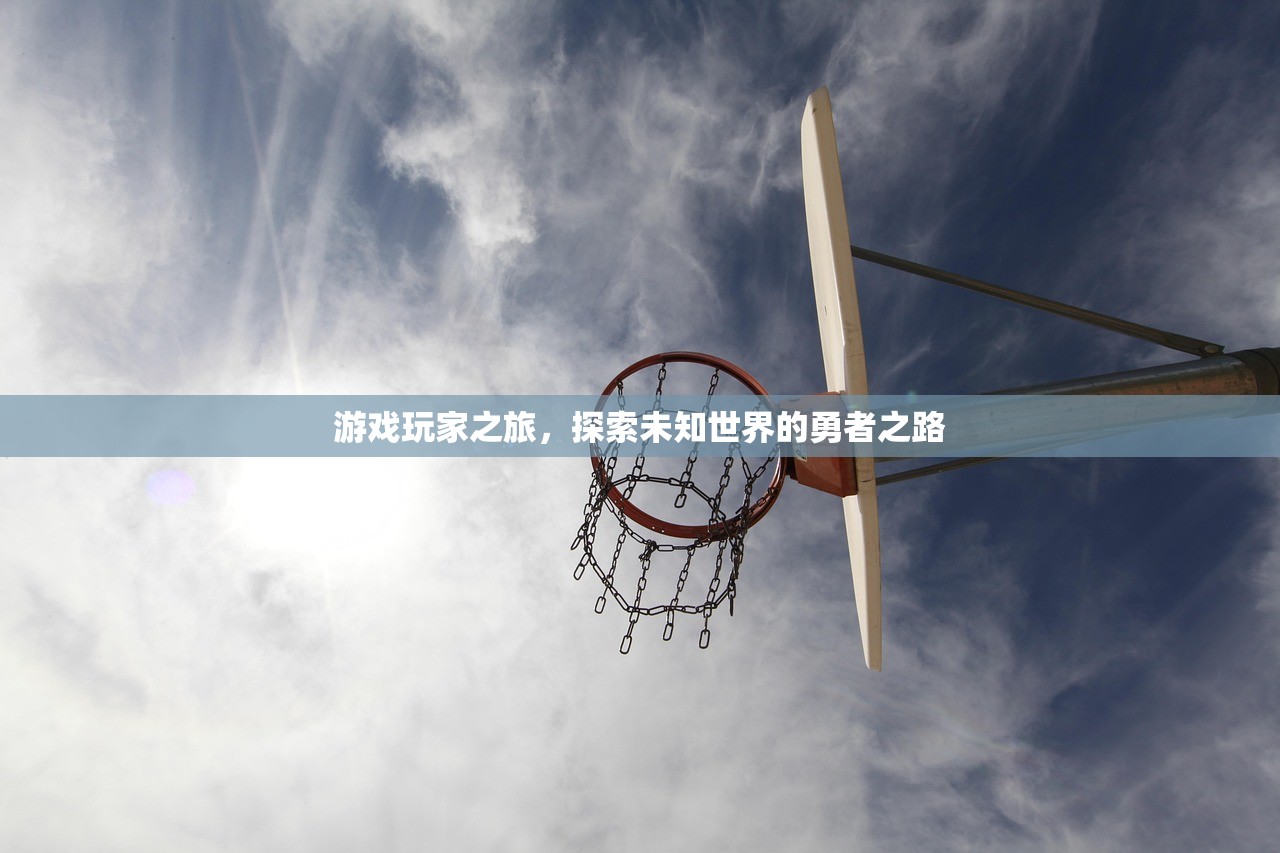 游戏玩家之旅，探索未知世界的勇者之路