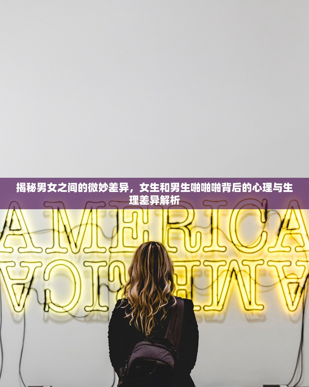 揭秘男女之间的微妙差异，女生和男生啪啪啪背后的心理与生理差异解析