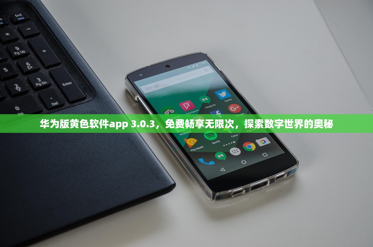 华为版黄色软件app 3.0.3，免费畅享无限次，探索数字世界的奥秘