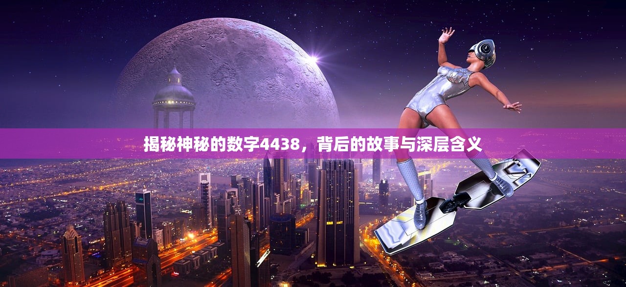 揭秘神秘的数字4438，背后的故事与深层含义