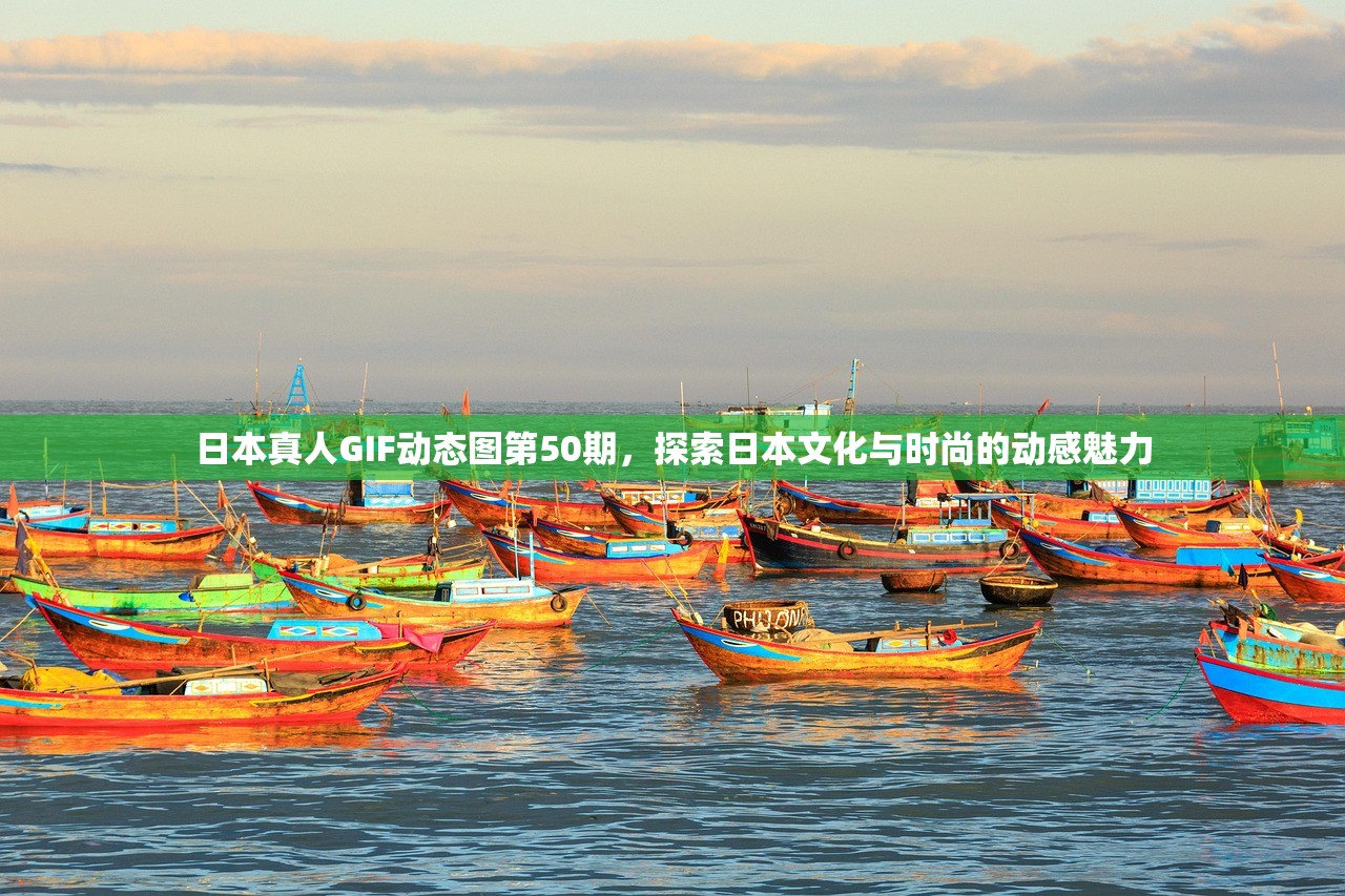 日本真人GIF动态图第50期，探索日本文化与时尚的动感魅力