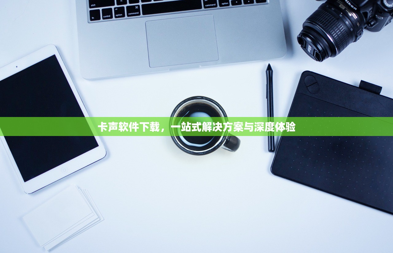 卡声软件下载，一站式解决方案与深度体验
