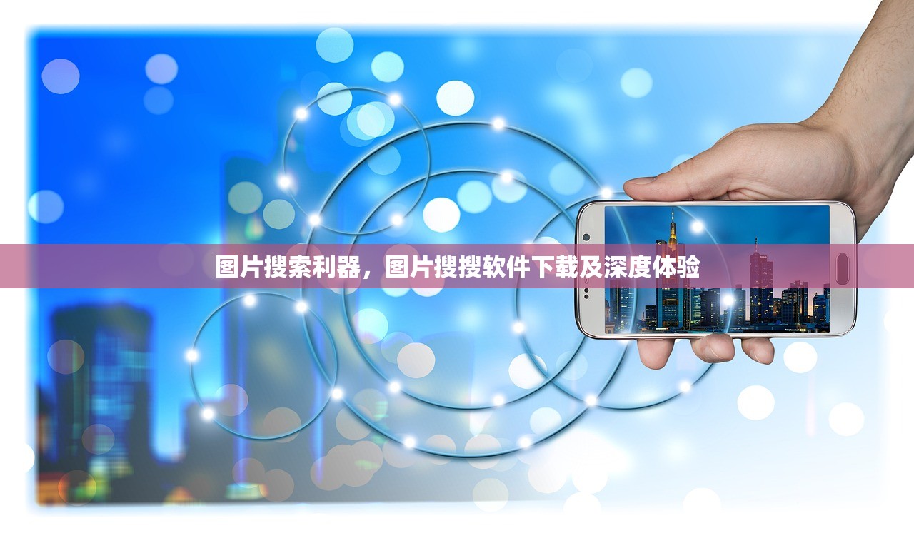 图片搜索利器，图片搜搜软件下载及深度体验