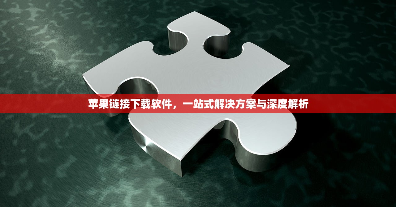 苹果链接下载软件，一站式解决方案与深度解析