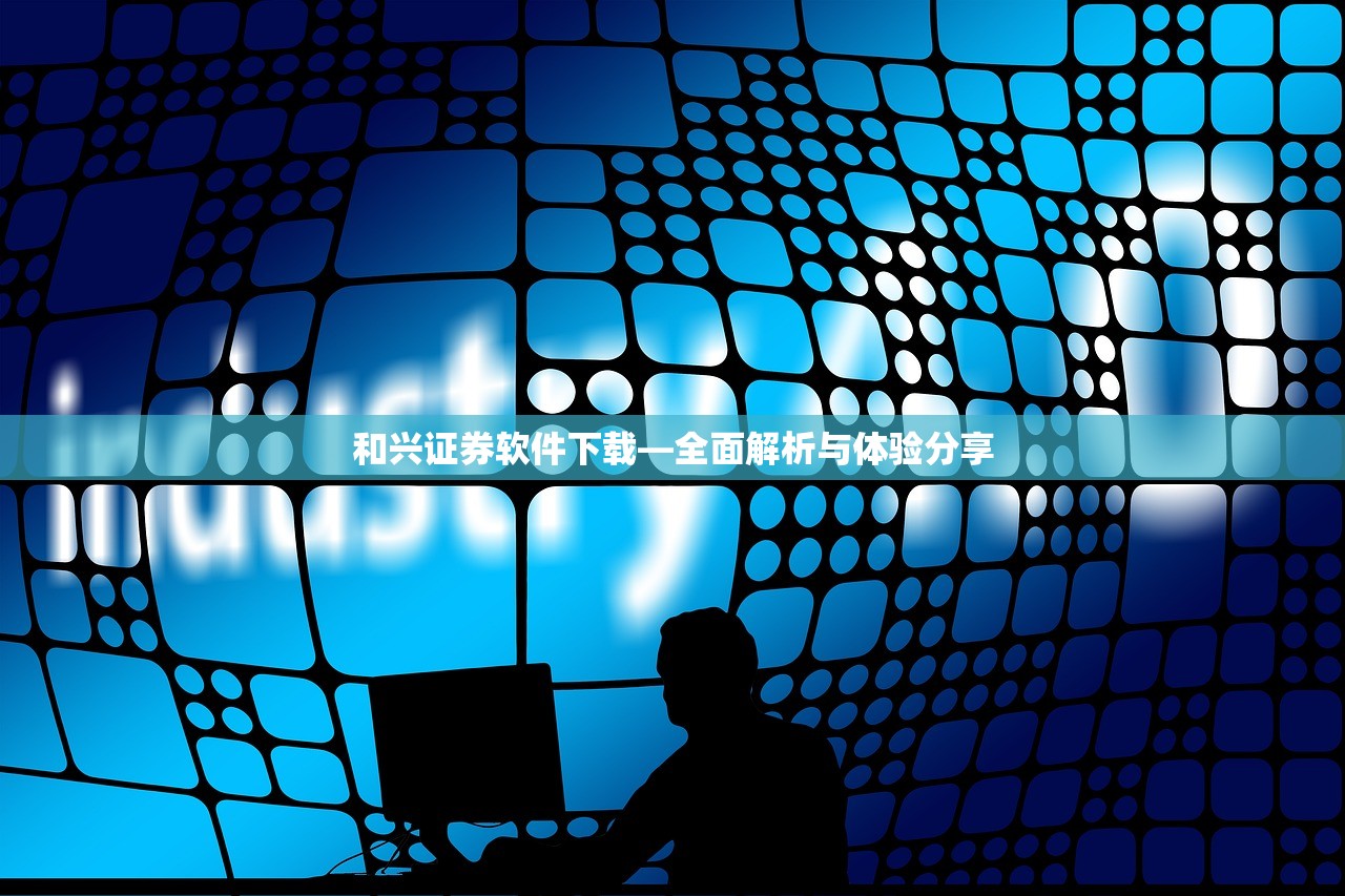 和兴证券软件下载—全面解析与体验分享