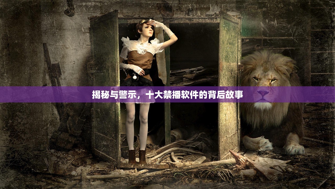 揭秘与警示，十大禁播软件的背后故事