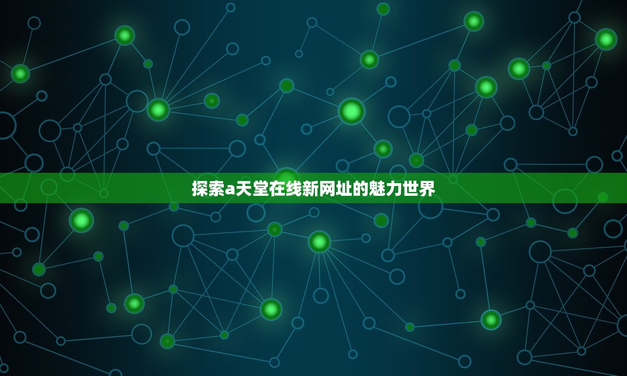 探索a天堂在线新网址的魅力世界