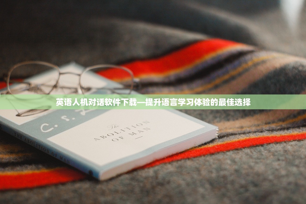 英语人机对话软件下载—提升语言学习体验的最佳选择