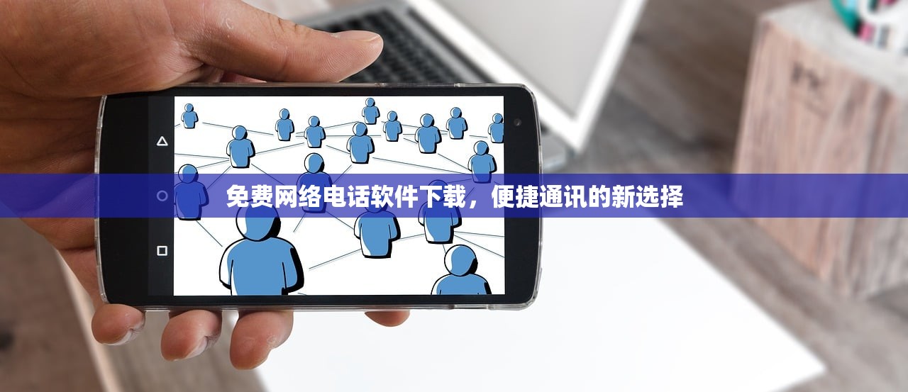 免费网络电话软件下载，便捷通讯的新选择
