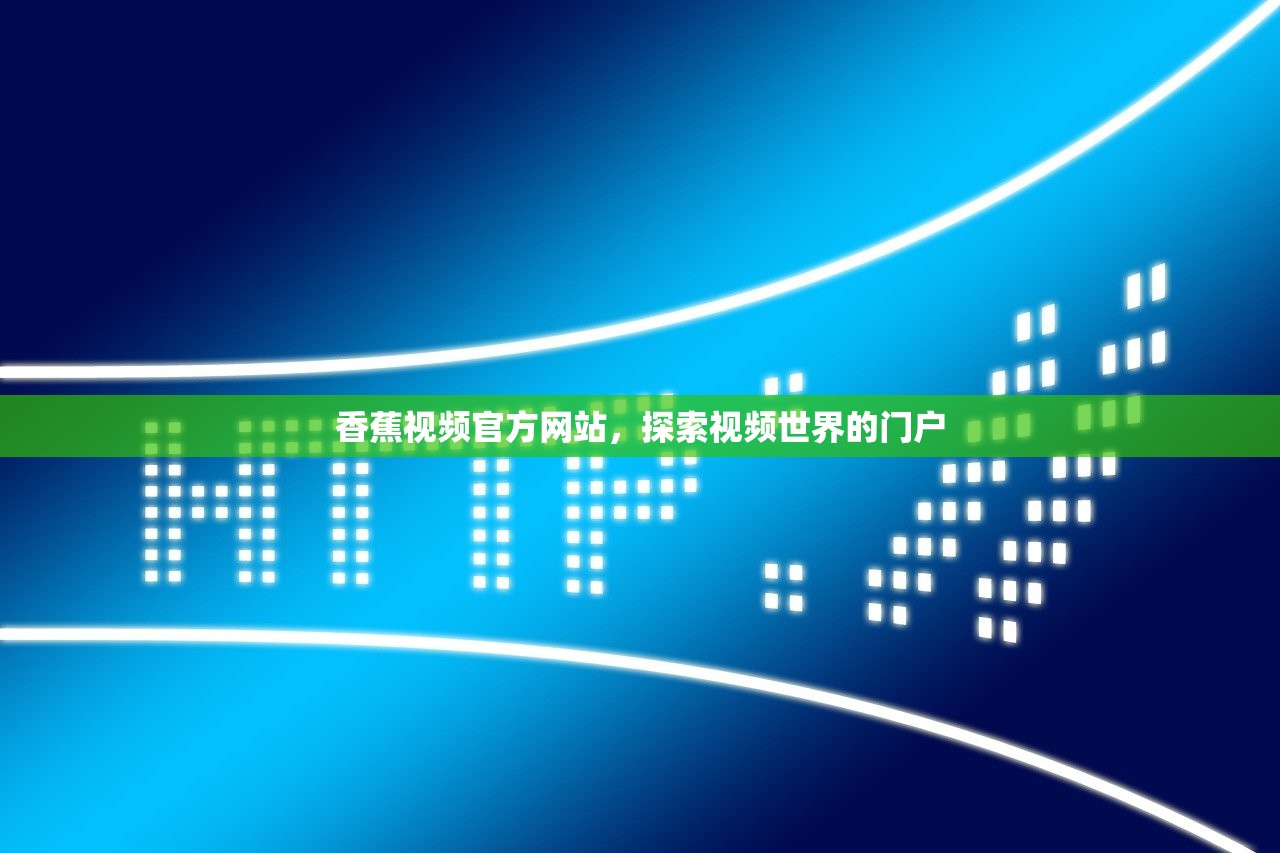 香蕉视频官方网站，探索视频世界的门户