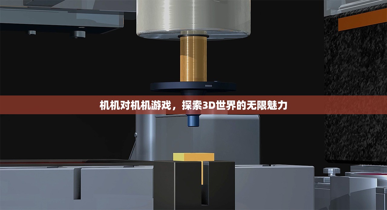 机机对机机游戏，探索3D世界的无限魅力