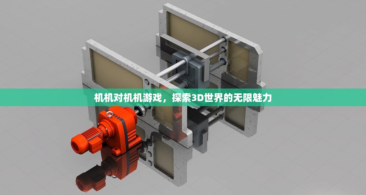 机机对机机游戏，探索3D世界的无限魅力
