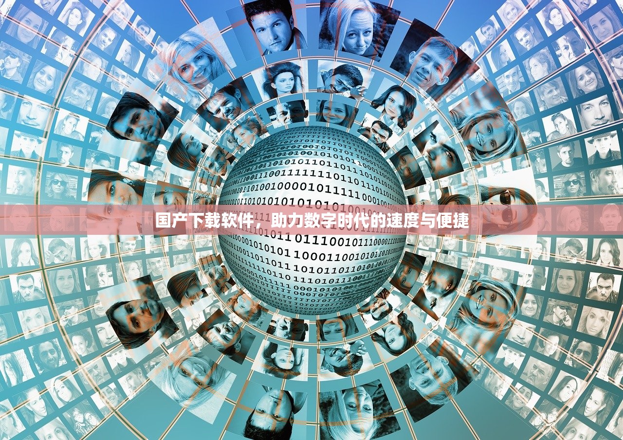 国产下载软件，助力数字时代的速度与便捷
