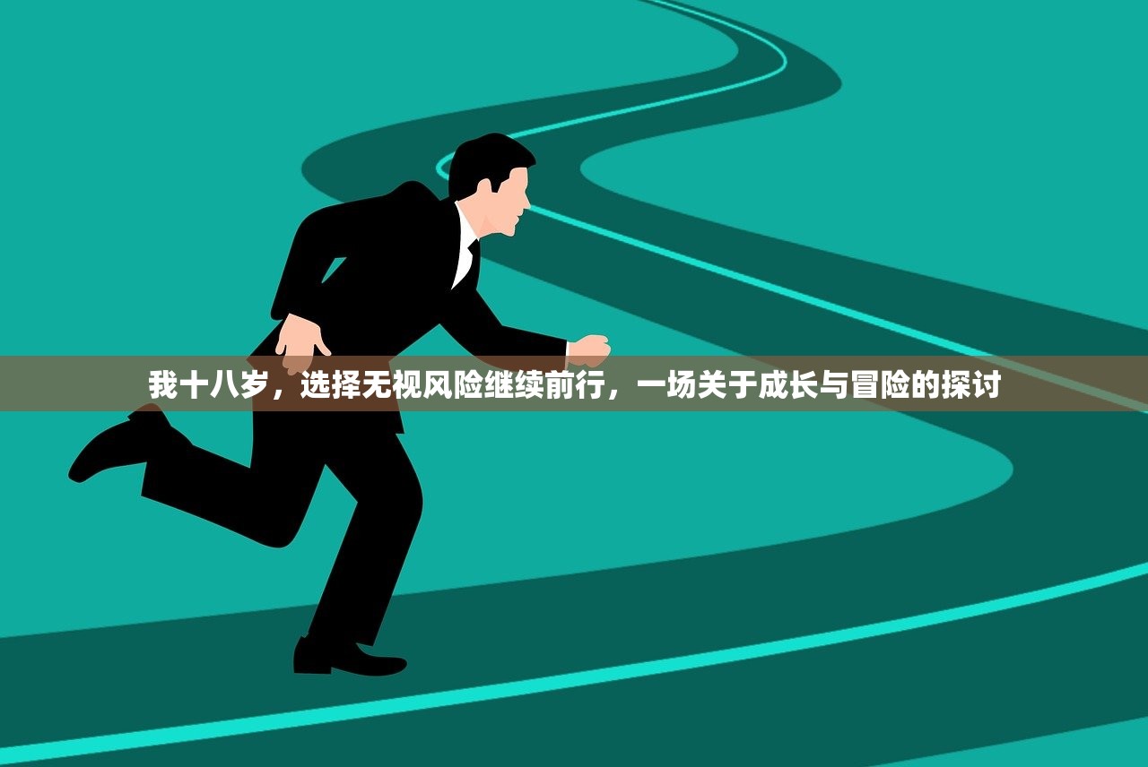 我十八岁，选择无视风险继续前行，一场关于成长与冒险的探讨