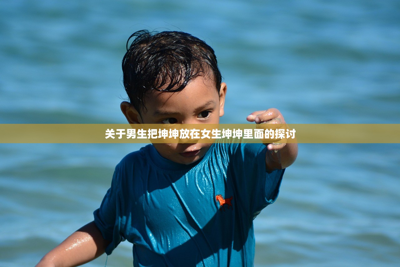 关于男生把坤坤放在女生坤坤里面的探讨