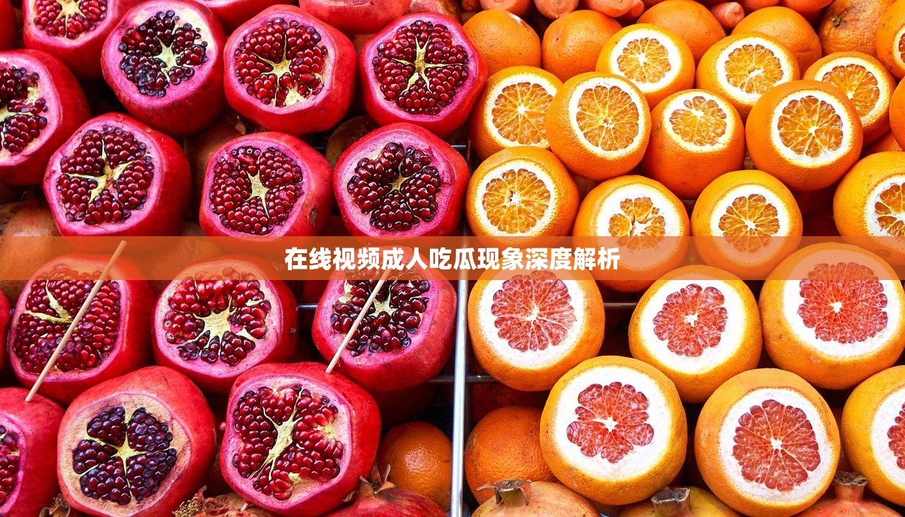 在线视频成人吃瓜现象深度解析