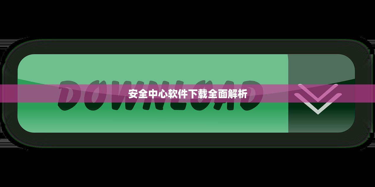 安全中心软件下载全面解析