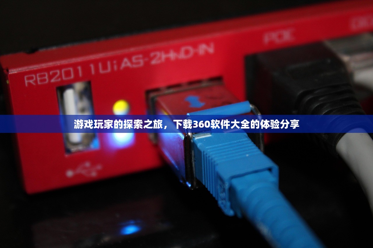 游戏玩家的探索之旅，下载360软件大全的体验分享