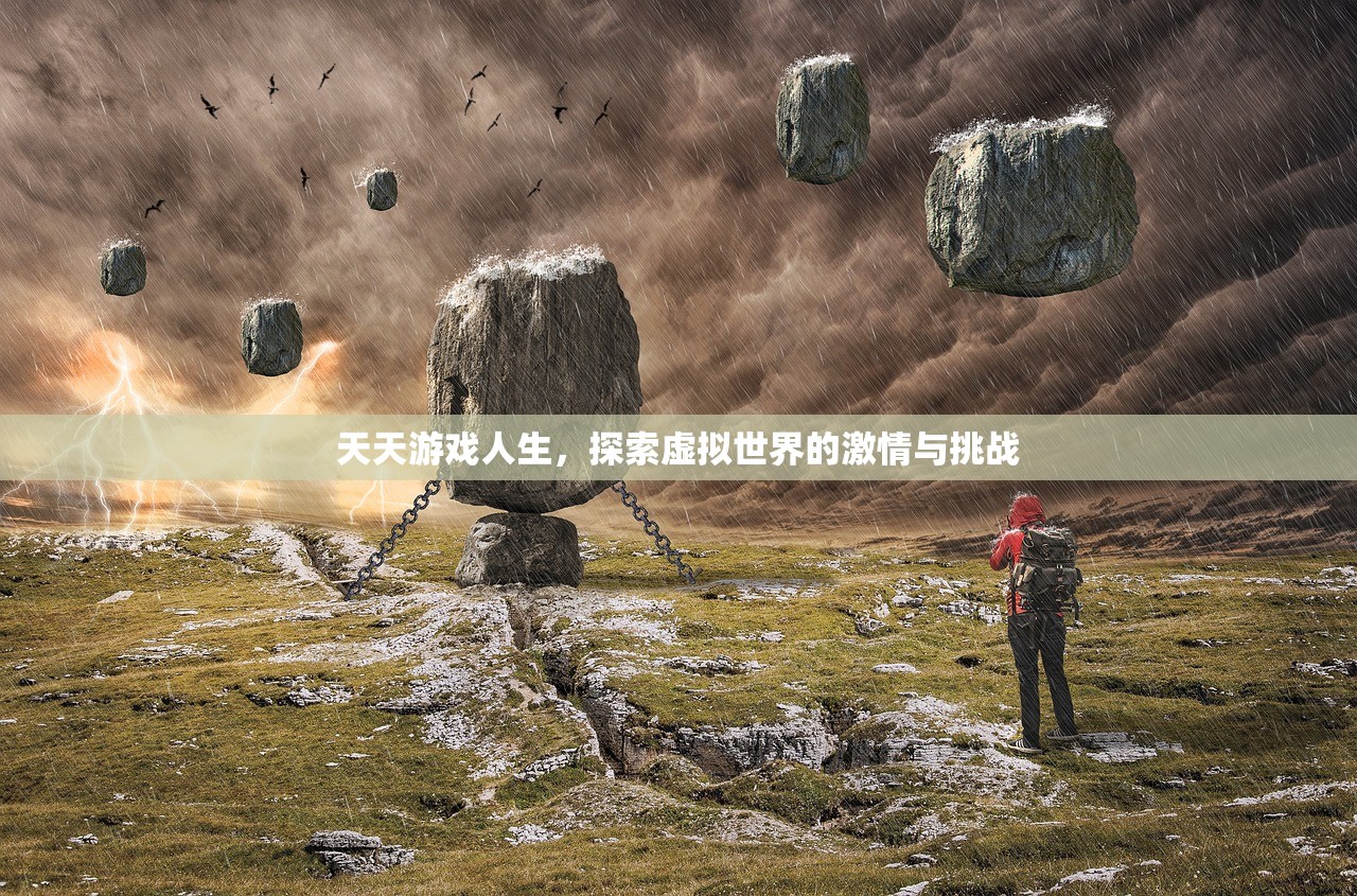 天天游戏人生，探索虚拟世界的激情与挑战