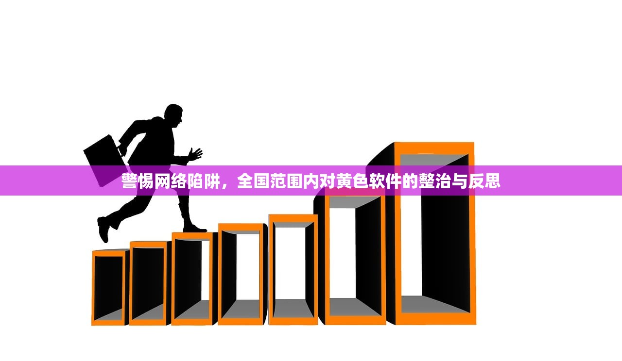 警惕网络陷阱，全国范围内对黄色软件的整治与反思