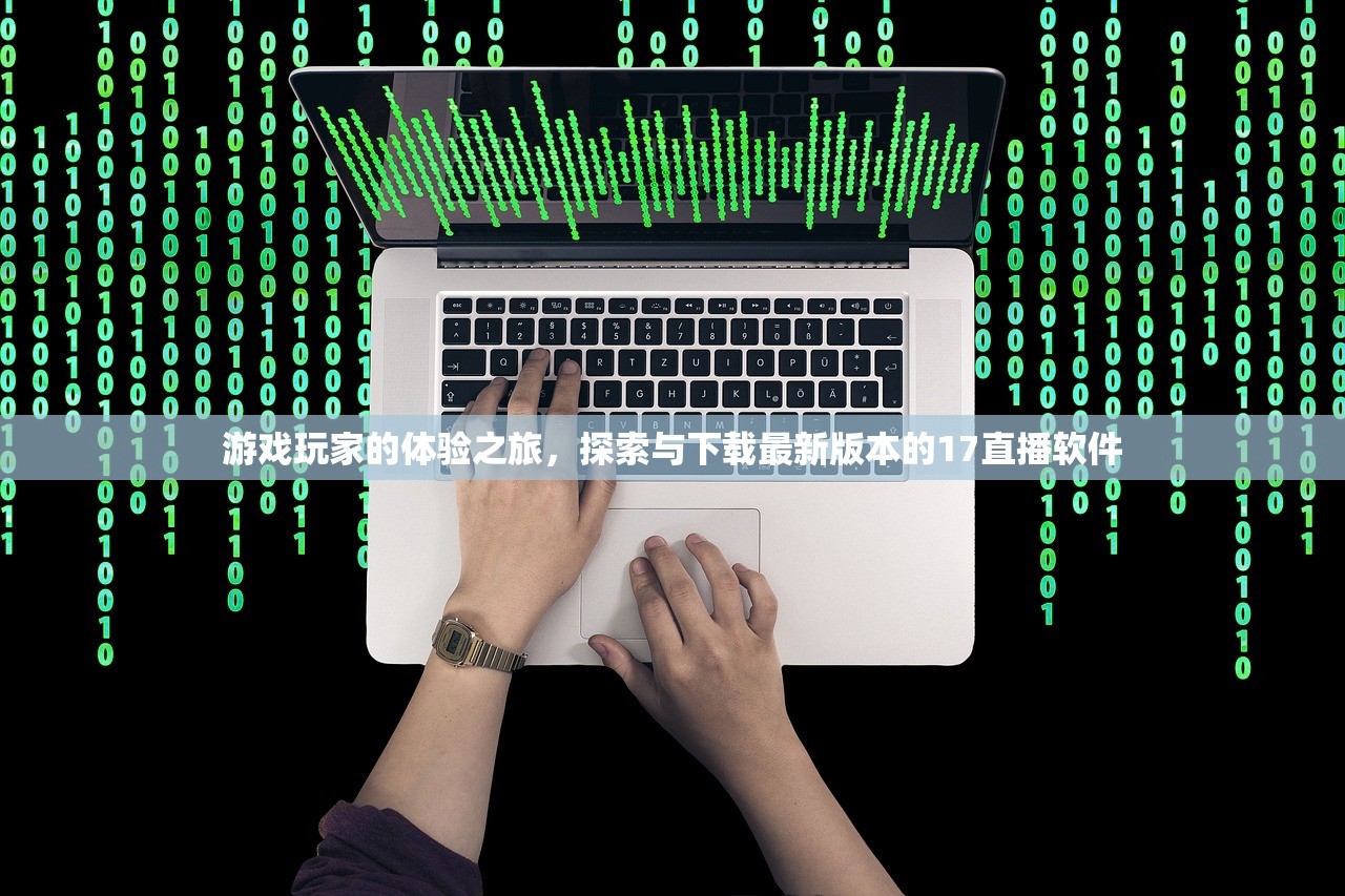 游戏玩家的体验之旅，探索与下载最新版本的17直播软件