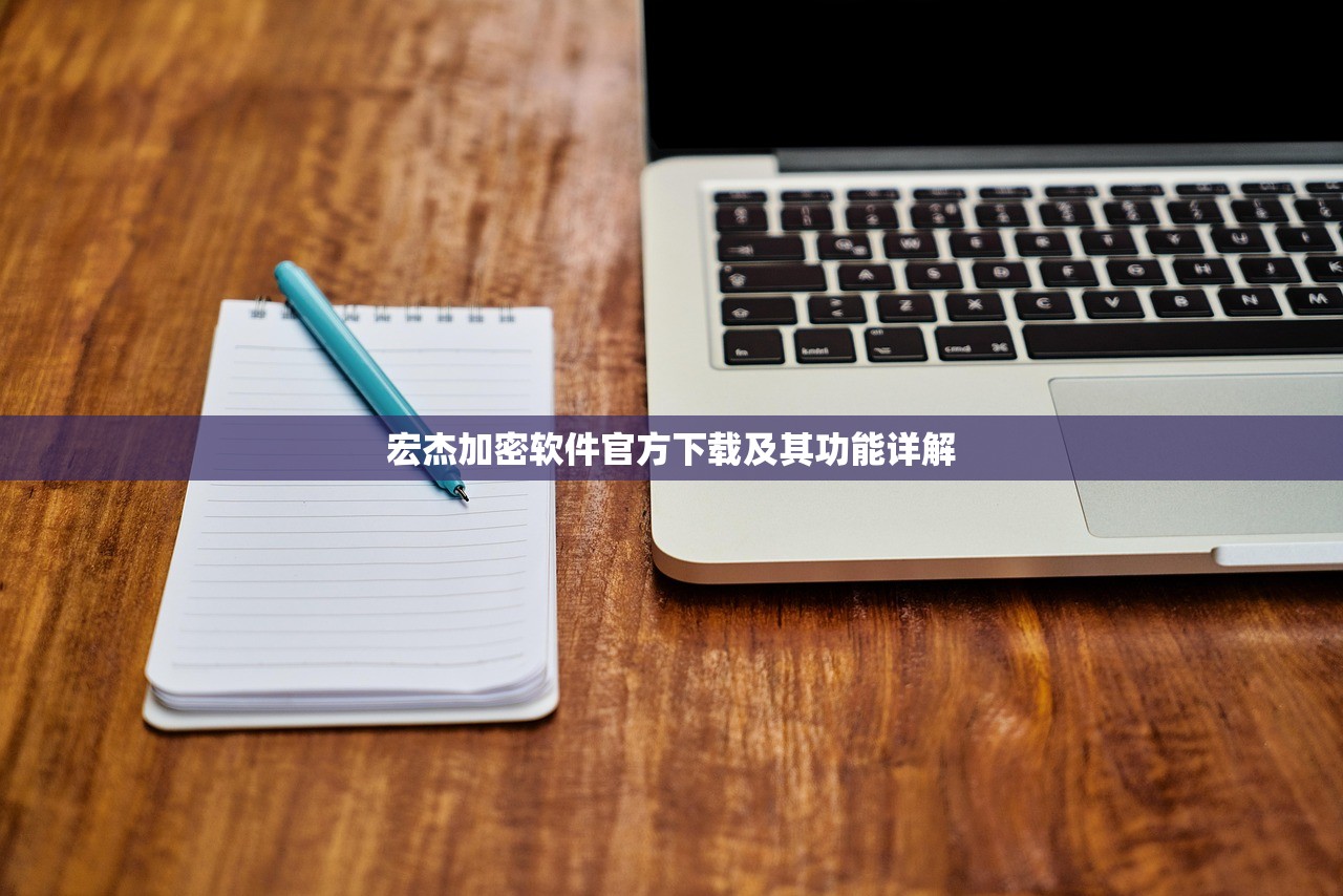 宏杰加密软件官方下载及其功能详解