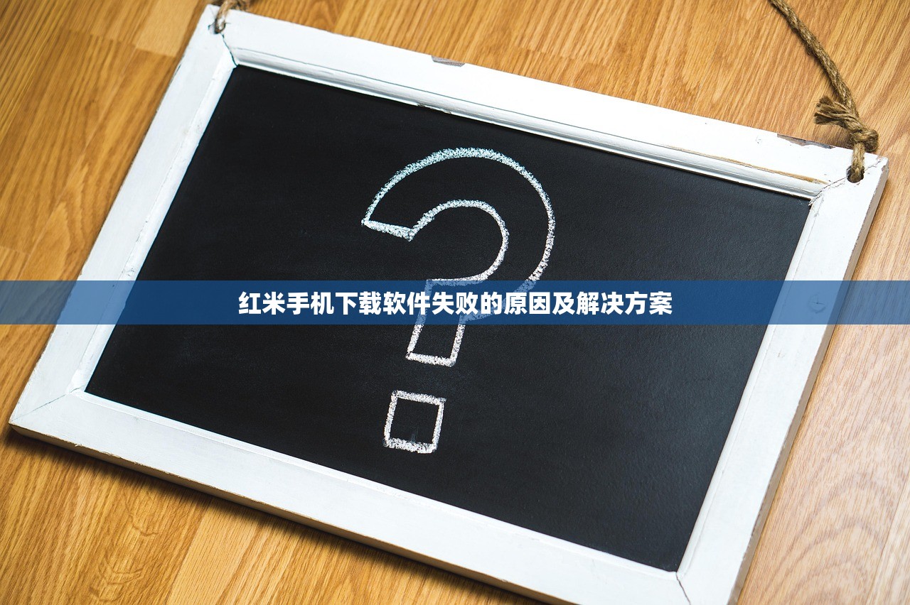 红米手机下载软件失败的原因及解决方案