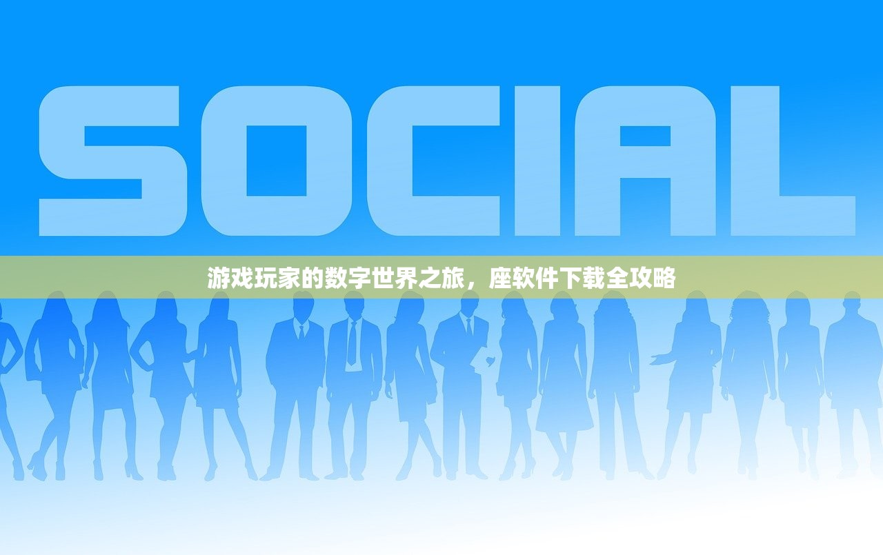 游戏玩家的数字世界之旅，座软件下载全攻略