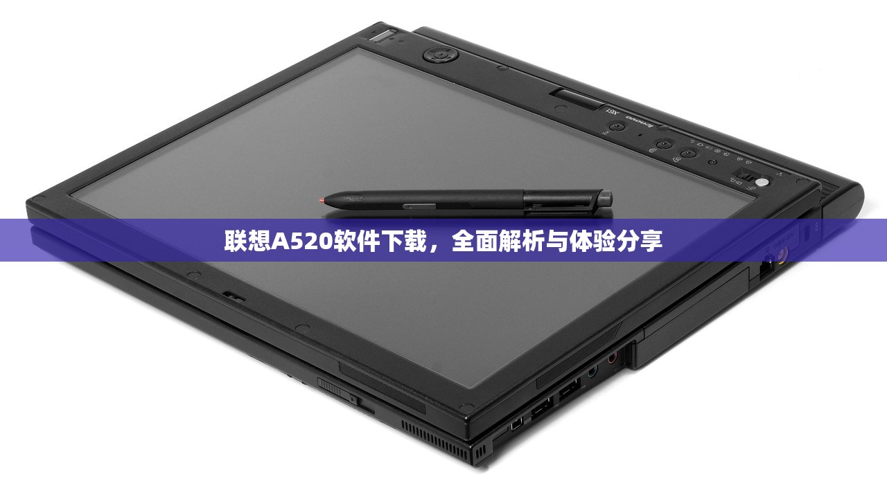 联想A520软件下载，全面解析与体验分享