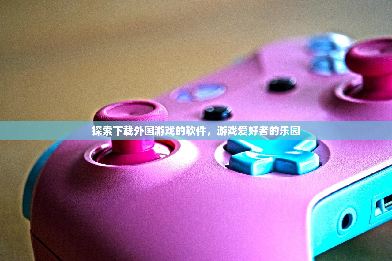 探索下载外国游戏的软件，游戏爱好者的乐园