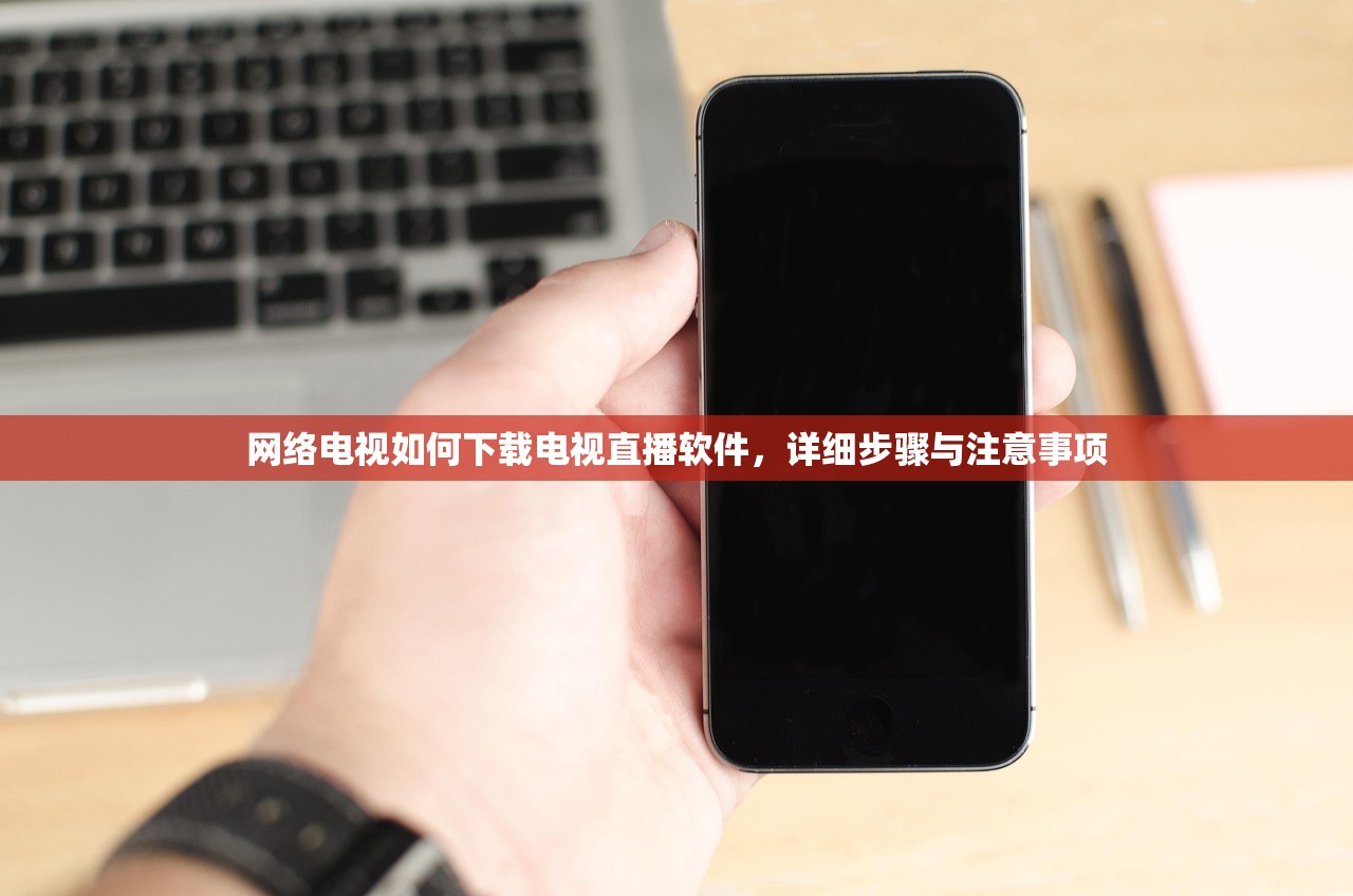 网络电视如何下载电视直播软件，详细步骤与注意事项