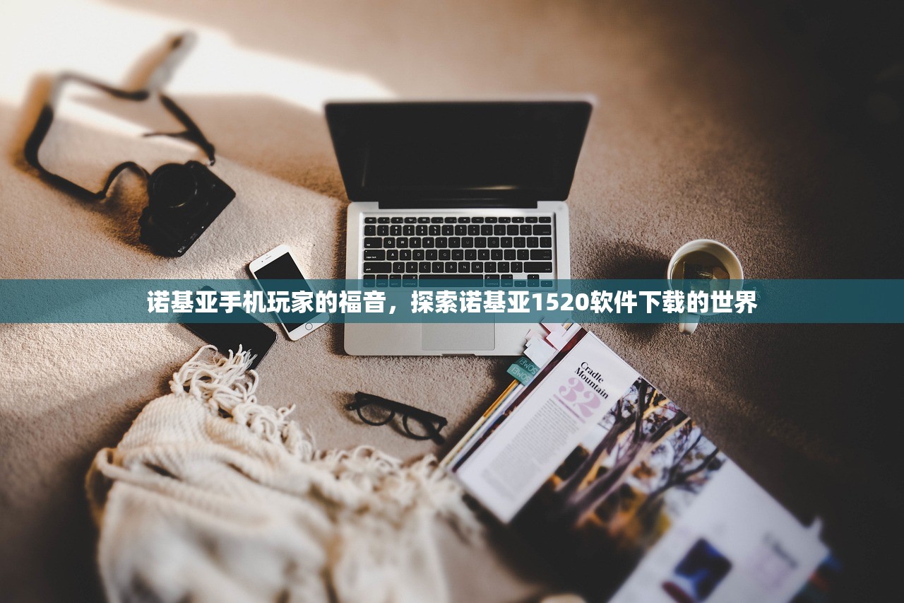 诺基亚手机玩家的福音，探索诺基亚1520软件下载的世界
