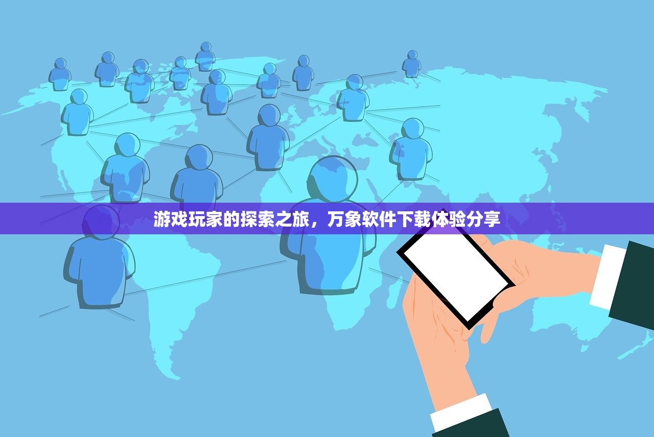 游戏玩家的探索之旅，万象软件下载体验分享