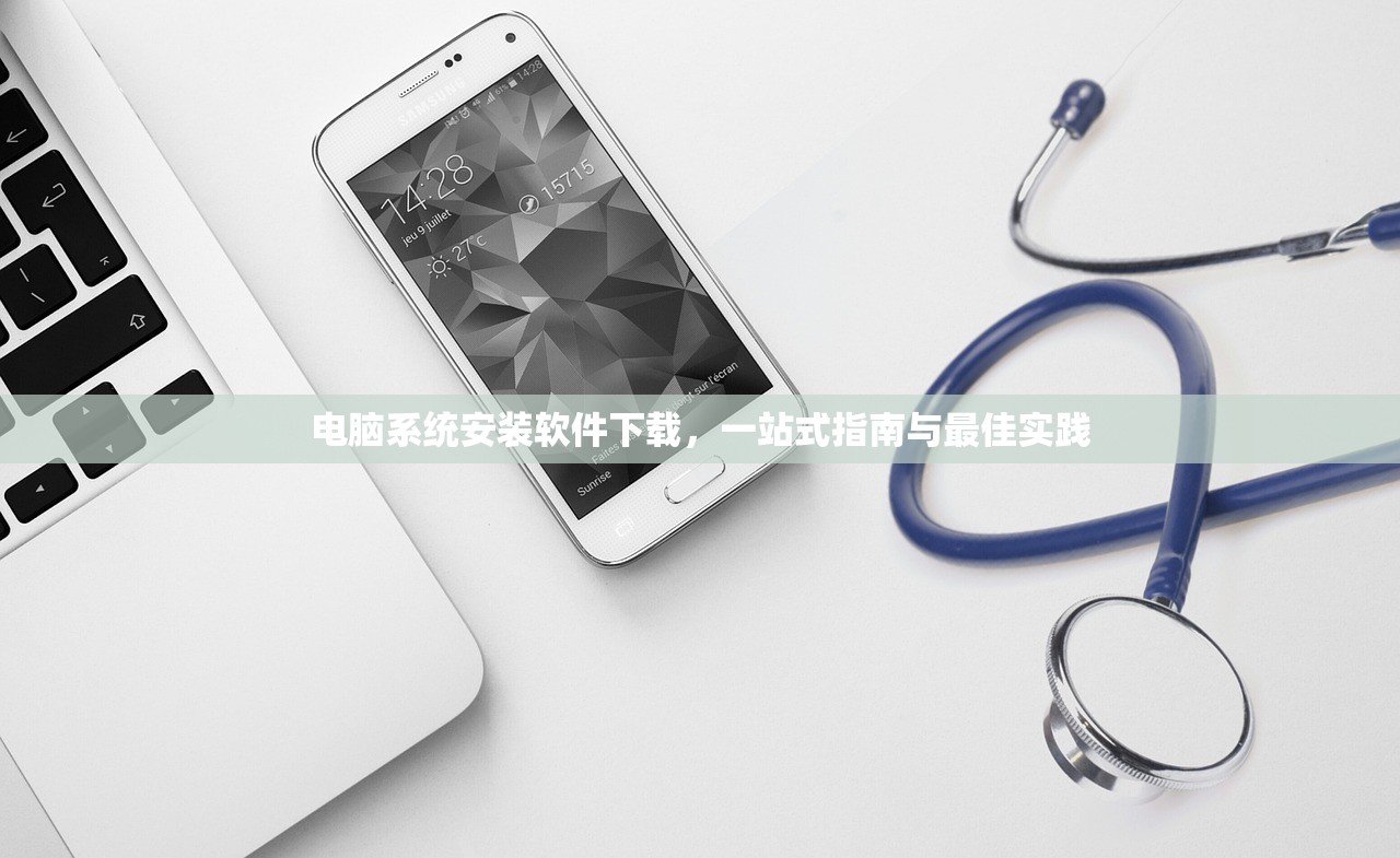 电脑系统安装软件下载，一站式指南与最佳实践