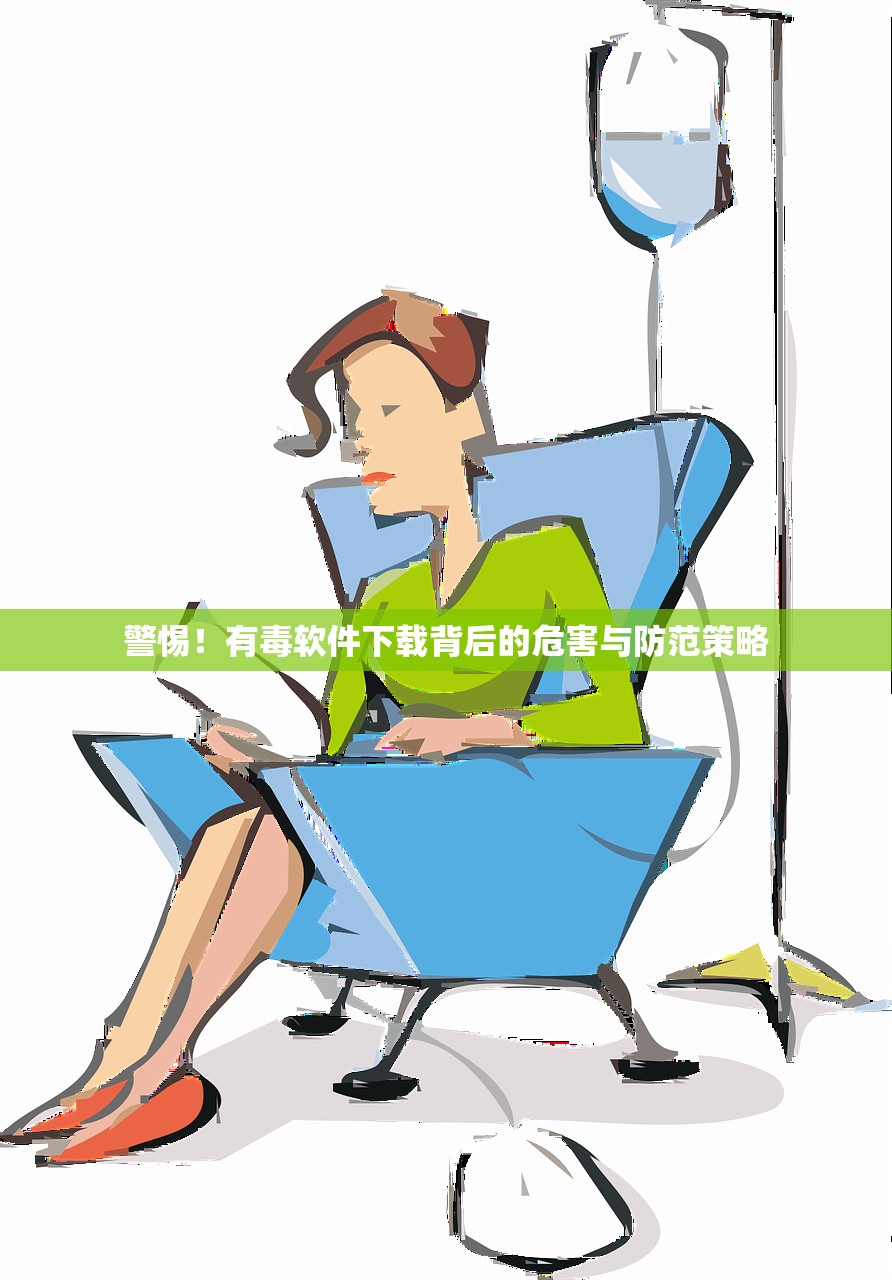 警惕！有毒软件下载背后的危害与防范策略