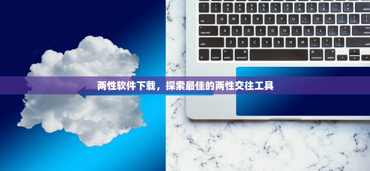 两性软件下载，探索最佳的两性交往工具